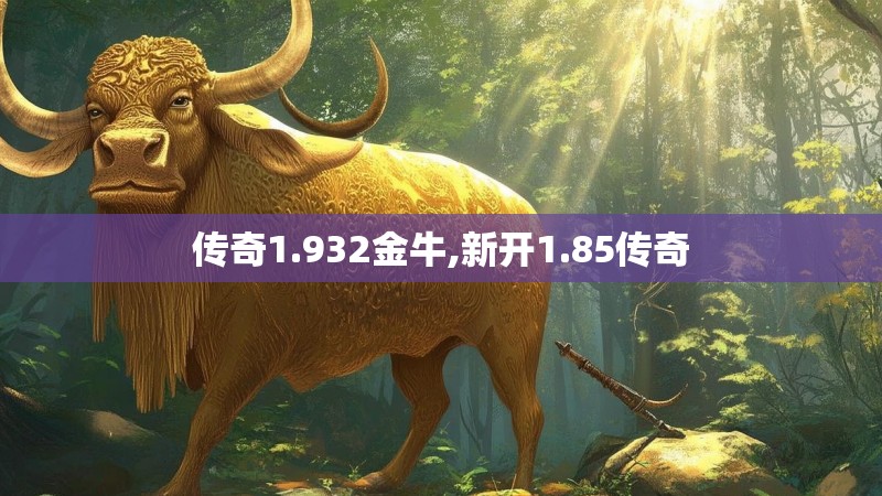 传奇1.932金牛,新开1.85传奇