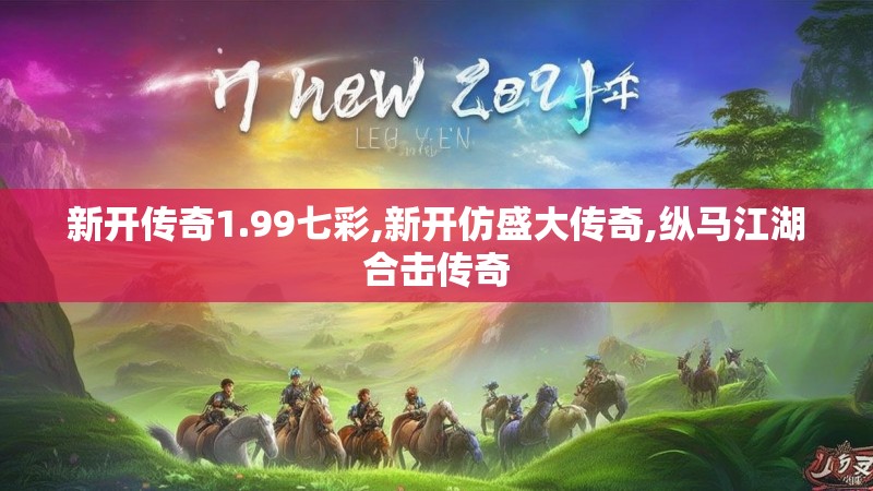 新开传奇1.99七彩,新开仿盛大传奇,纵马江湖合击传奇