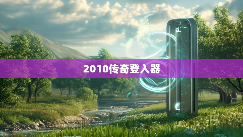 2010传奇登入器 2010传奇登入器