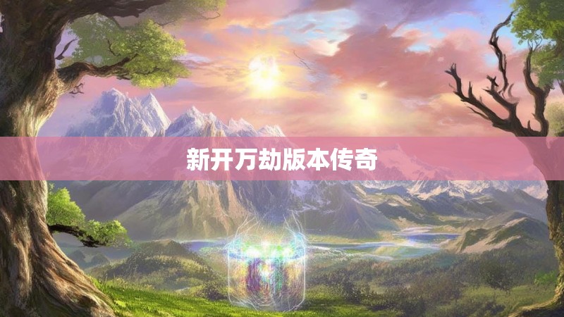 新开万劫版本传奇 新开万劫版本传奇