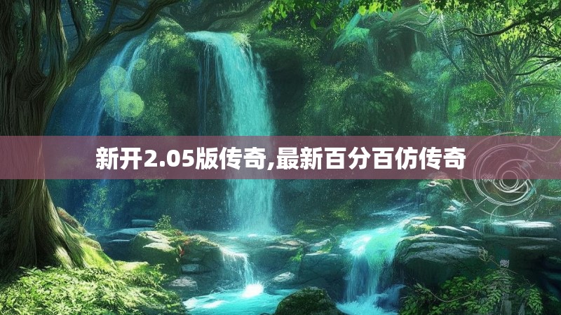 新开2.05版传奇,最新百分百仿传奇