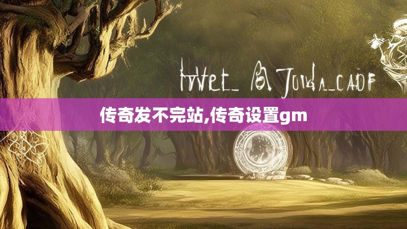 传奇发不完站,传奇设置gm