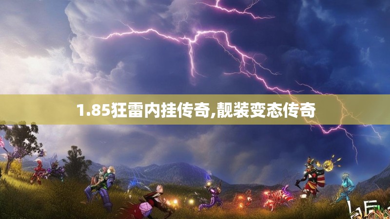 1.85狂雷内挂传奇,靓装变态传奇