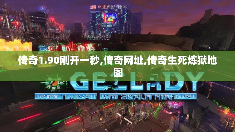 传奇1.90刚开一秒,传奇网址,传奇生死炼狱地图 传奇1.90刚开一秒,传奇网址,传奇生死炼狱地图