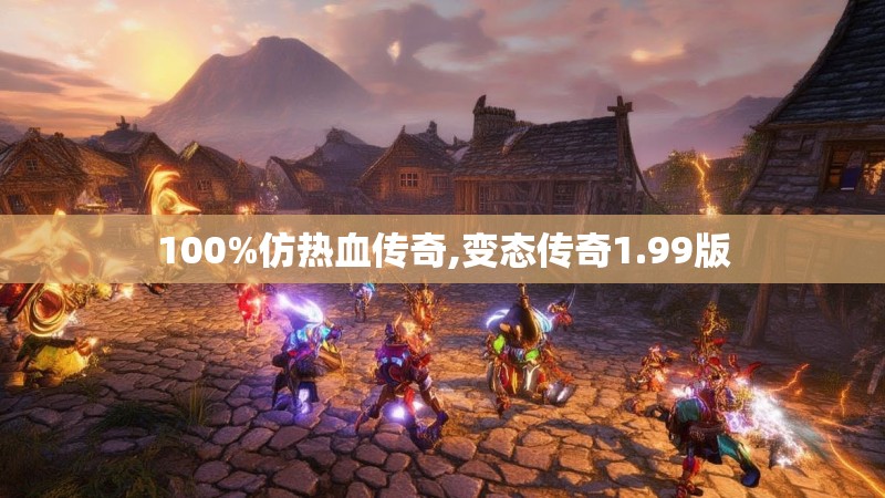 100%仿热血传奇,变态传奇1.99版