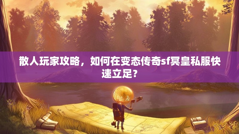 散人玩家攻略，如何在变态传奇sf冥皇私服快速立足？