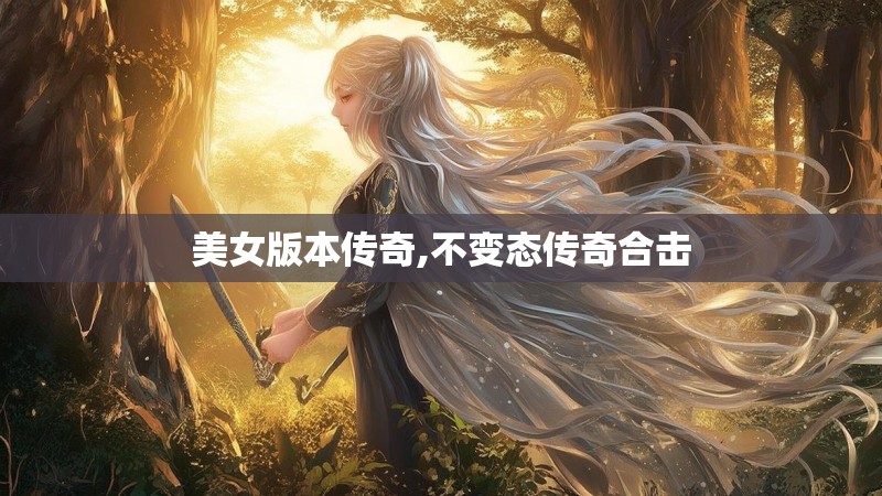 美女版本传奇,不变态传奇合击