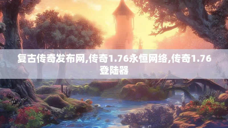 复古传奇发布网,传奇1.76永恒网络,传奇1.76登陆器