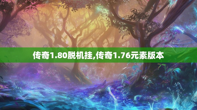 传奇1.80脱机挂,传奇1.76元素版本