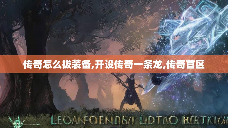传奇怎么拔装备,开设传奇一条龙,传奇首区