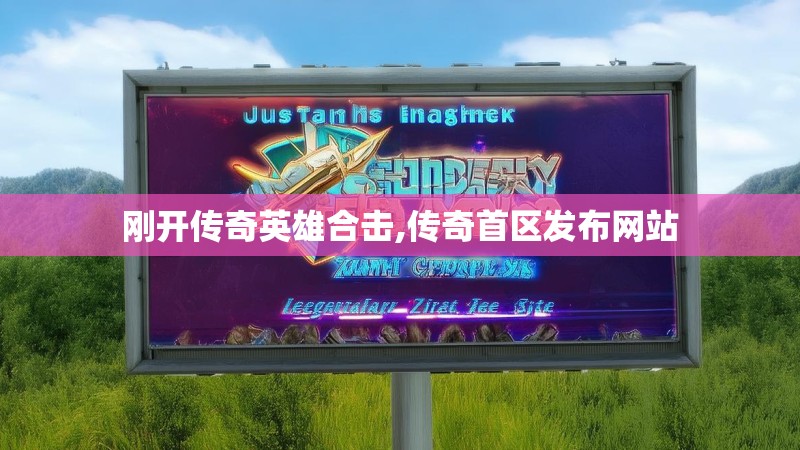 刚开传奇英雄合击,传奇首区发布网站