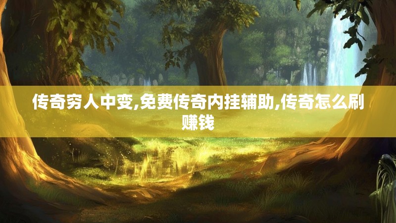 传奇穷人中变,免费传奇内挂辅助,传奇怎么刷赚钱