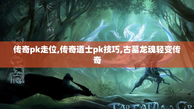 传奇pk走位,传奇道士pk技巧,古墓龙魂轻变传奇