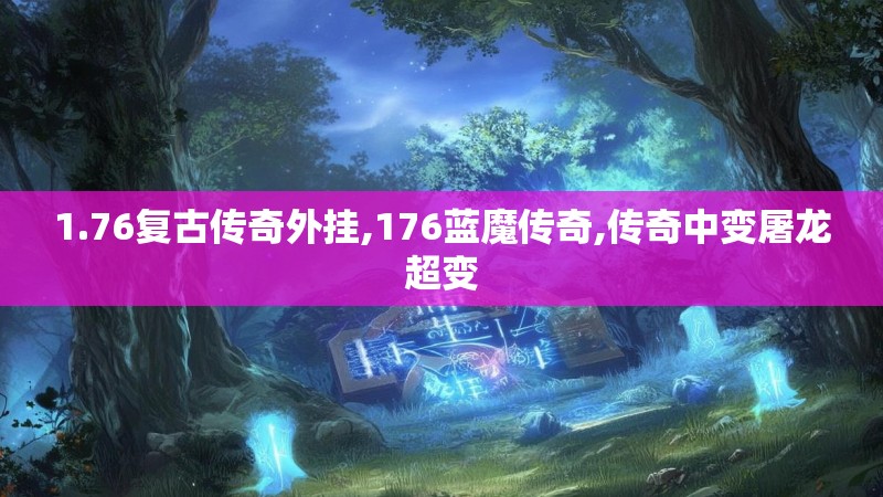 1.76复古传奇外挂,176蓝魔传奇,传奇中变屠龙超变