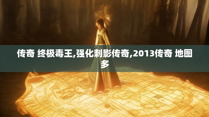 传奇 终极毒王,强化刺影传奇,2013传奇 地图多