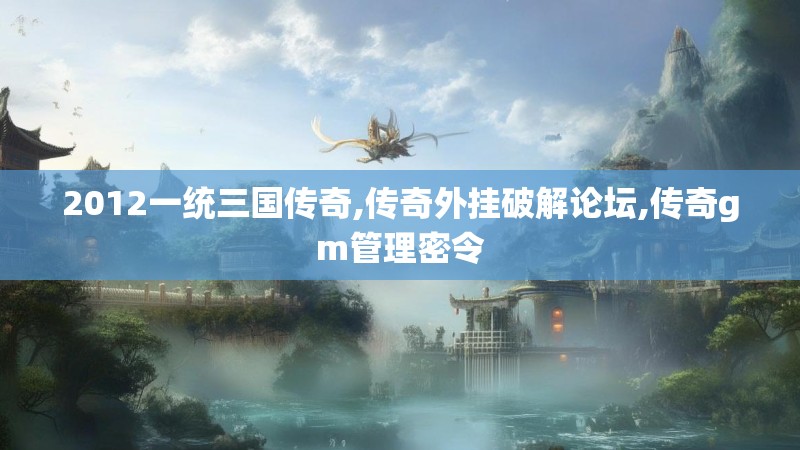 2012一统三国传奇,传奇外挂破解论坛,传奇gm管理密令