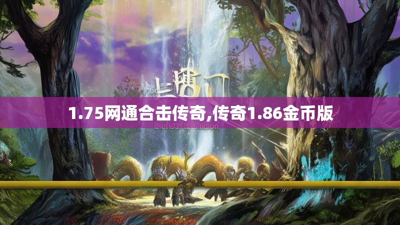 1.75网通合击传奇,传奇1.86金币版