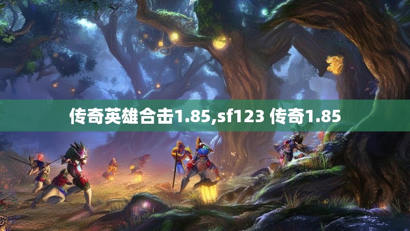 传奇英雄合击1.85,sf123 传奇1.85