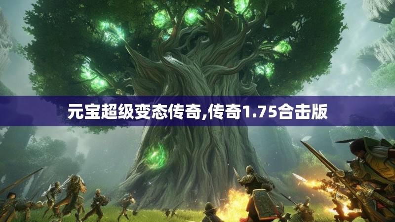 元宝超级变态传奇,传奇1.75合击版