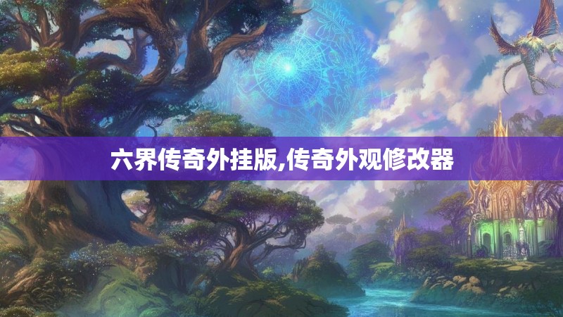 六界传奇外挂版,传奇外观修改器