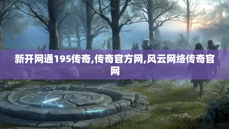 新开网通195传奇,传奇官方网,风云网络传奇官网