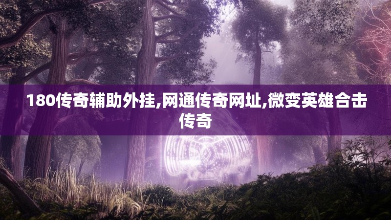 180传奇辅助外挂,网通传奇网址,微变英雄合击传奇