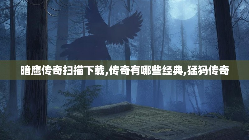 暗鹰传奇扫描下载,传奇有哪些经典,猛犸传奇