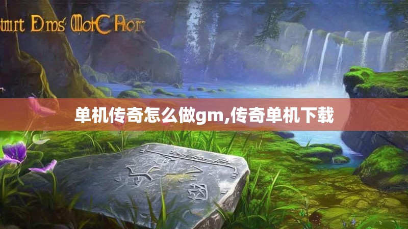 单机传奇怎么做gm,传奇单机下载