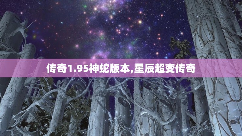 传奇1.95神蛇版本,星辰超变传奇