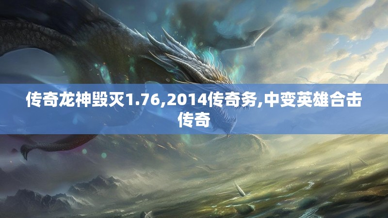 传奇龙神毁灭1.76,2014传奇务,中变英雄合击传奇