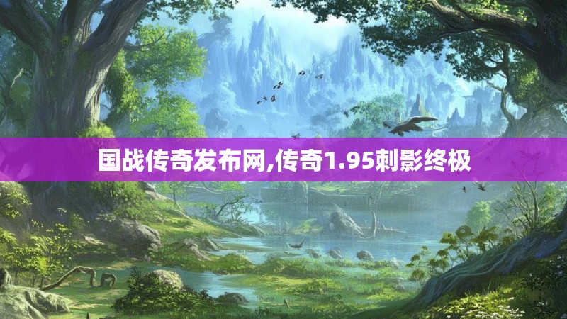 国战传奇发布网,传奇1.95刺影终极
