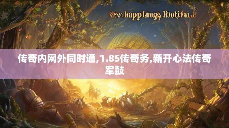 传奇内网外同时通,1.85传奇务,新开心法传奇军鼓