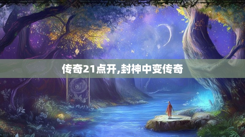 传奇21点开,封神中变传奇