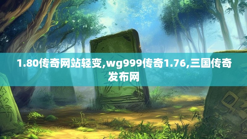 1.80传奇网站轻变,wg999传奇1.76,三国传奇发布网