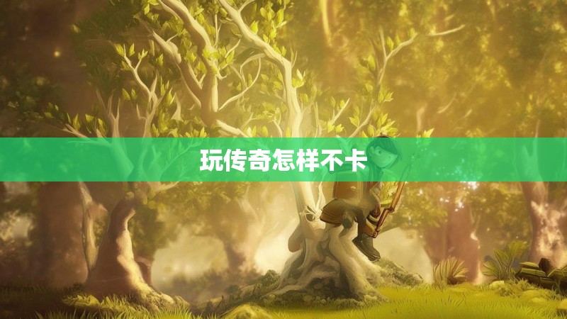 玩传奇怎样不卡