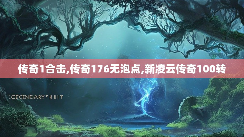 传奇1合击,传奇176无泡点,新凌云传奇100转