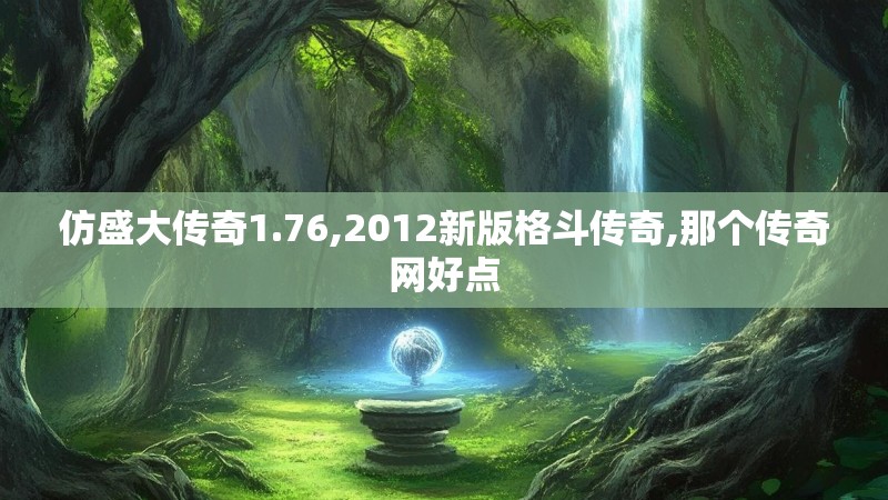 仿盛大传奇1.76,2012新版格斗传奇,那个传奇网好点
