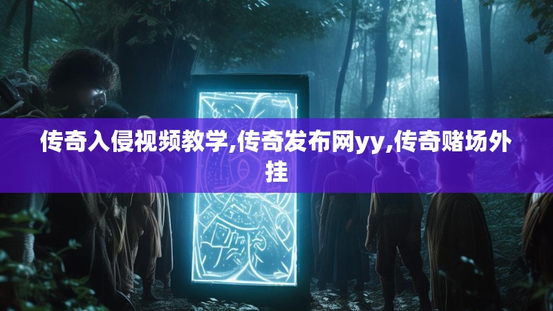 传奇入侵视频教学,传奇发布网yy,传奇赌场外挂