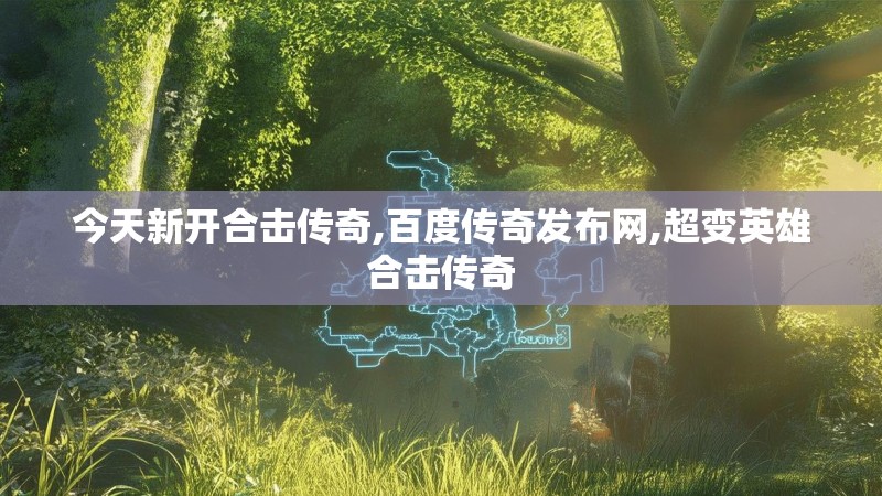 今天新开合击传奇,百度传奇发布网,超变英雄合击传奇