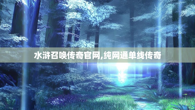 水浒召唤传奇官网,纯网通单线传奇