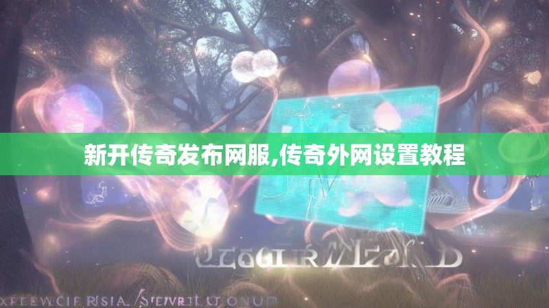 新开传奇发布网服,传奇外网设置教程