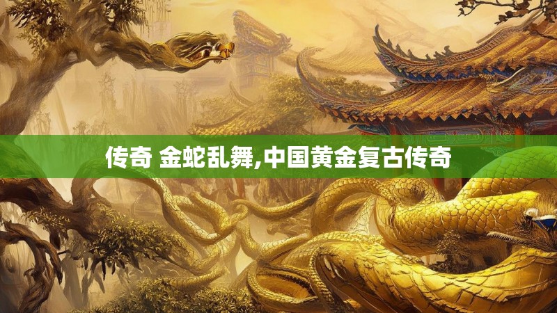传奇 金蛇乱舞,中国黄金复古传奇