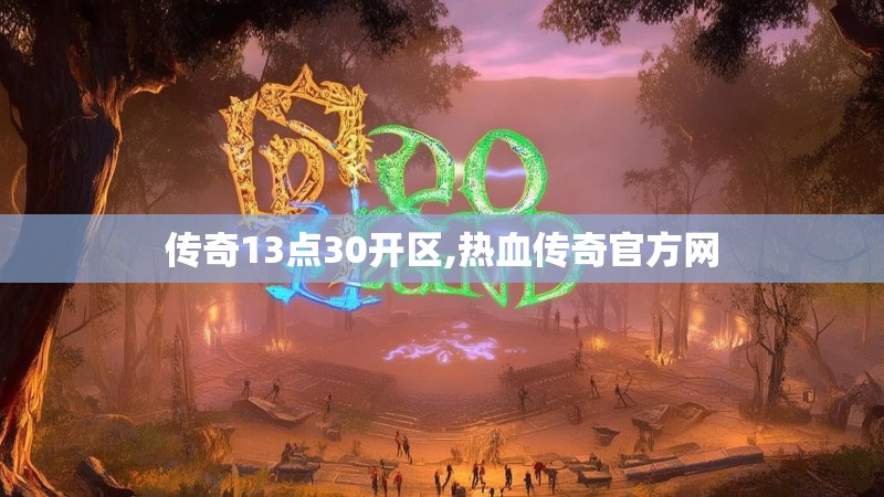 传奇13点30开区,热血传奇官方网