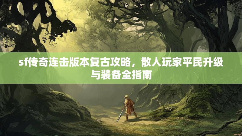 sf传奇连击版本复古攻略，散人玩家平民升级与装备全指南