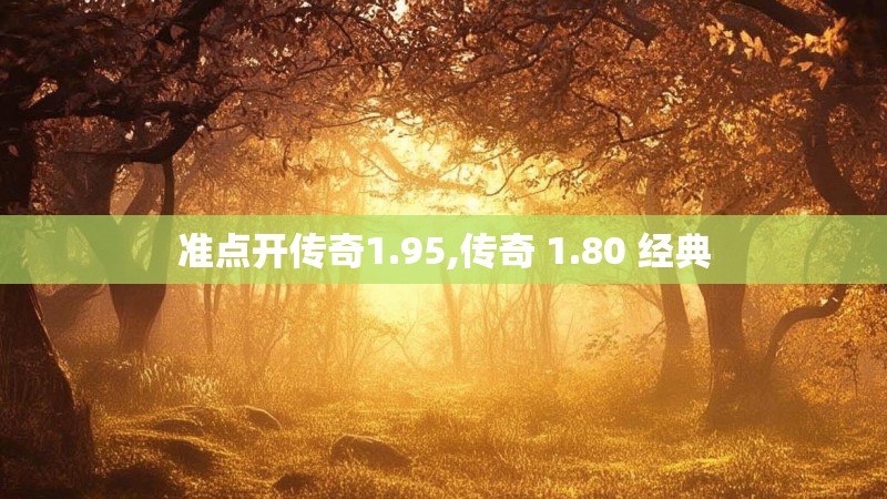 准点开传奇1.95,传奇 1.80 经典