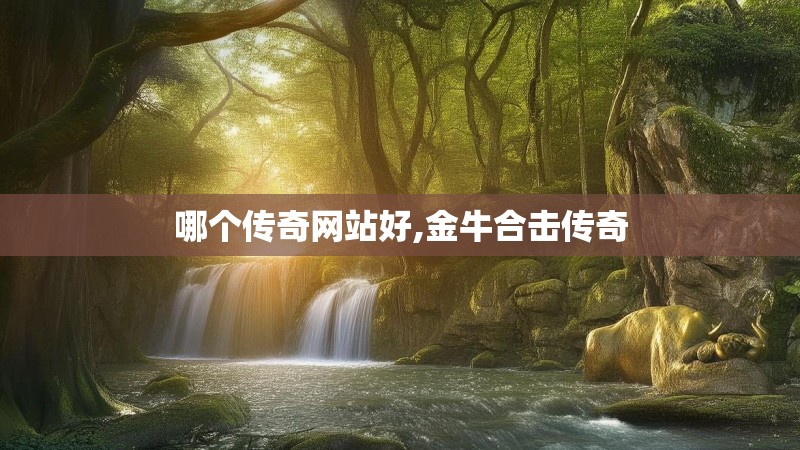 哪个传奇网站好,金牛合击传奇