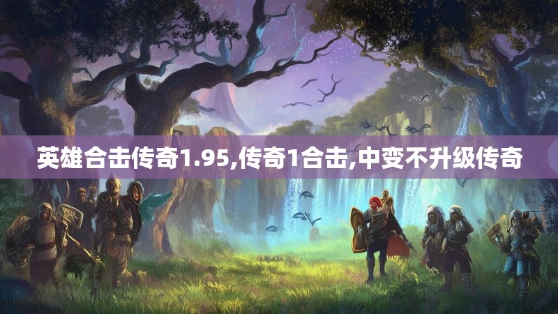 英雄合击传奇1.95,传奇1合击,中变不升级传奇