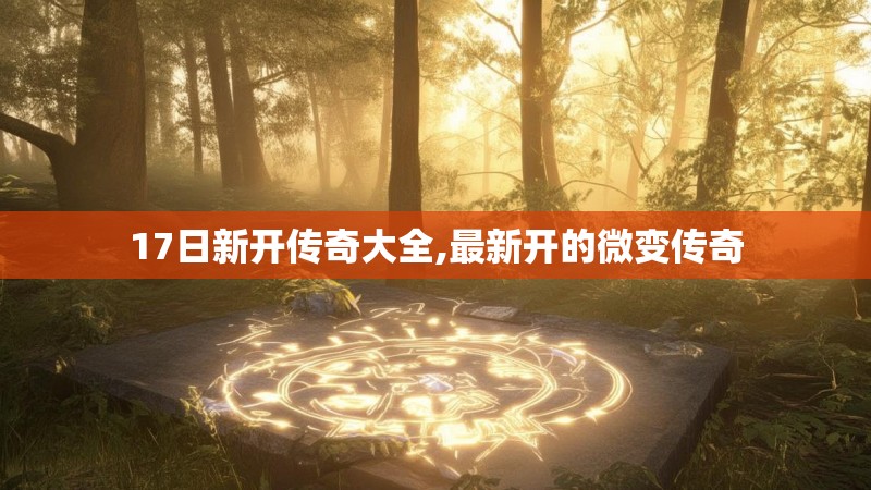 17日新开传奇大全,最新开的微变传奇