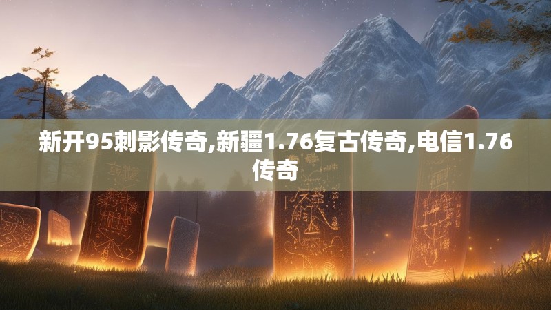 新开95刺影传奇,新疆1.76复古传奇,电信1.76传奇