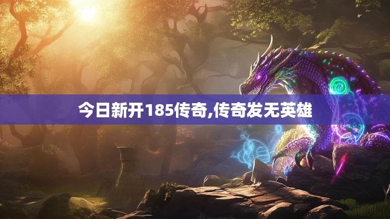 今日新开185传奇,传奇发无英雄